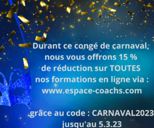 Durant ce congé de carnaval, nous vous offrons 15 % de réduction sur TOUTES nos formations en ligne via www.espace-coachs.com grâce au code CARNAVAL2023 jusqu’au 5.3.23